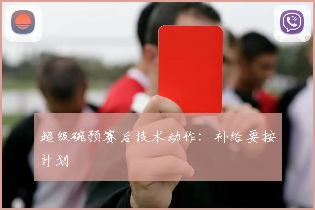 超级碗预赛后技术动作：补给要按计划