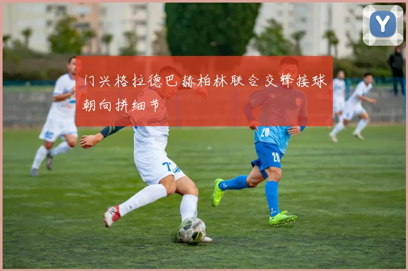 门兴格拉德巴赫柏林联合交锋接球朝向拼细节