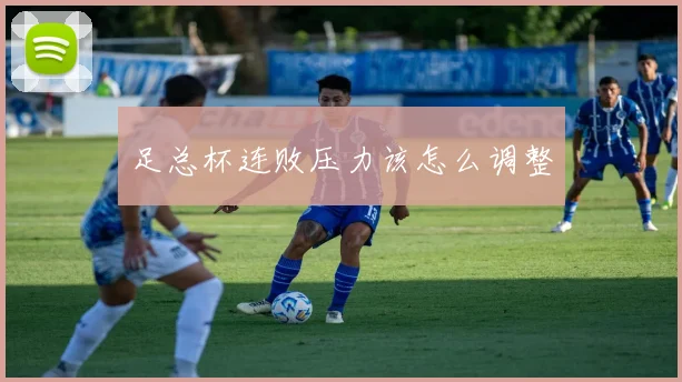 足总杯连败压力该怎么调整