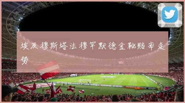 埃及穆斯塔法穆罕默德金靴赔率走势