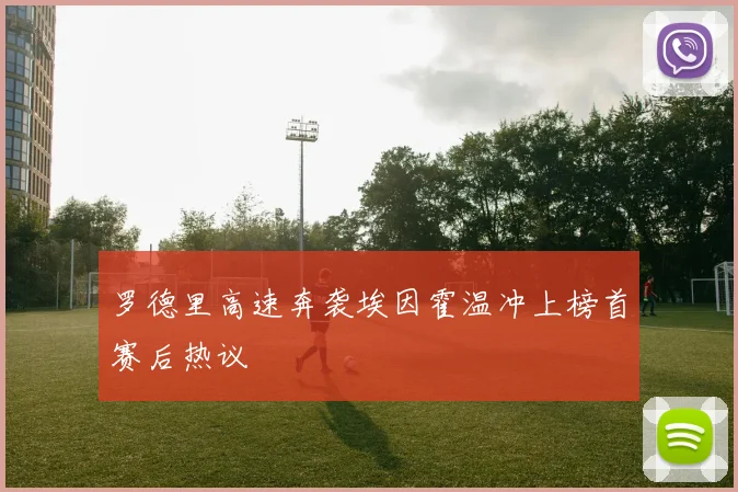 罗德里高速奔袭埃因霍温冲上榜首赛后热议