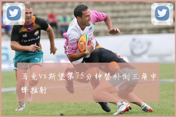 马竞vs斯堡第75分钟替补倒三角中锋推射