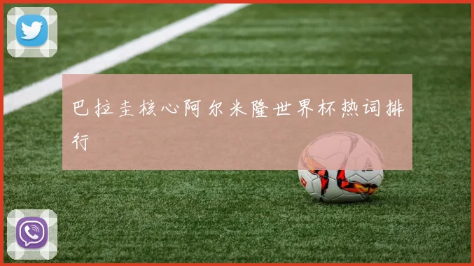 巴拉圭核心阿尔米隆世界杯热词排行
