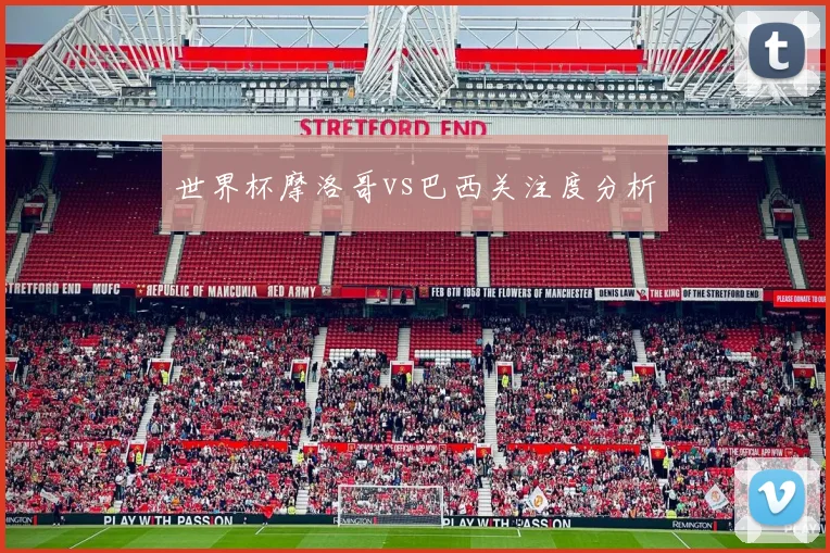 世界杯摩洛哥vs巴西关注度分析