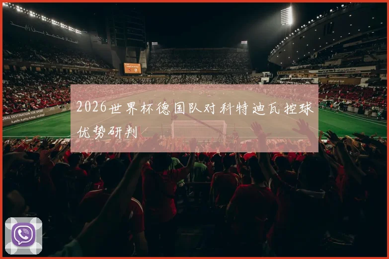 2026世界杯德国队对科特迪瓦控球优势研判