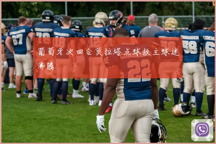 葡萄牙次回合莫拉塔点球救主球迷沸腾